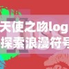 (天使之吻logo)探索浪漫符号：天使之吻的意义与在现代恋爱文化中的象征角色