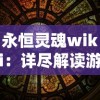 永恒灵魂wiki：详尽解读游戏攻略、角色背景及神秘世界观的全面指南