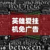 英雄爱挂机免广告最新版本发布：重新定义挂机游戏体验，无广告打造流畅玩家环境