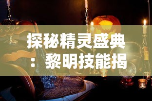 探秘精灵盛典：黎明技能揭秘与运用，塑造无敌战斗力的秘密武器