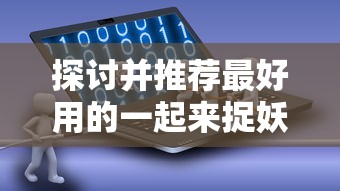 探讨并推荐最好用的一起来捉妖虚拟位置软件：以用户体验与功能效能为考查要点