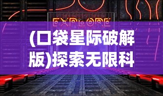 (口袋星际破解版)探索无限科技可能：百度星际口袋app引领未来空间探索的新方向