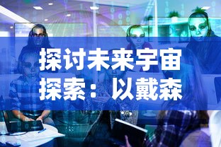 探讨未来宇宙探索：以戴森球计划种子为切入点，剖析人类在星际移民中可能遇到的挑战和解决方案