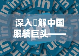 深入瞭解中国服装巨头——九牧王集团有限公司：历史、业务架构及未来发展规划