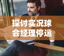 探讨实况球会经理停运背后的原因：市场竞争激烈还是玩家需求未能有效满足？