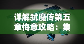 详解弑魔传第五章悔意攻略：集中破解难题，彻底掌握关键战斗策略和升级技巧