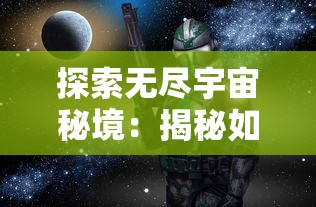 探索无尽宇宙秘境：揭秘如何打开焕然异星秘籍迎接星际旅行新篇章