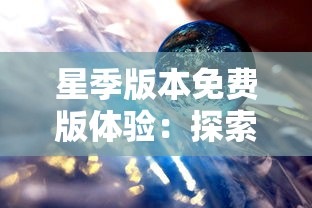 星季版本免费版体验：探索宇宙奥秘，神秘星球等你揭晓，全新科幻冒险免费开启