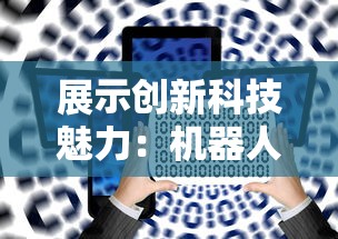 展示创新科技魅力：机器人大比拼益智小游戏的趣味竞逐和智力挑战