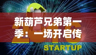 新葫芦兄弟第一季：一场开启传奇征程的全新冒险，七兄弟如何团结对抗邪恶力量？