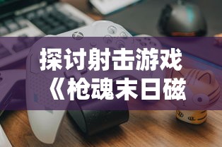 挖掘冒险激情：2021年最受欢迎的盗墓题材手游排行榜前十名详细解析