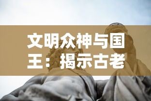 文明众神与国王：揭示古老神话中神祇与君王共舞之秘密，共同塑造文明发展历程