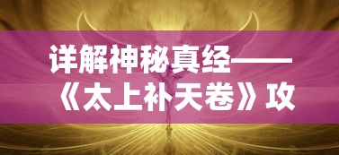 详解神秘真经——《太上补天卷》攻略：如何灵活运用卷中之术，一步步走向修炼巅峰