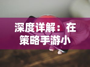 深度详解：在策略手游小兵冲冲冲中，如何通过挑战副本来快速解锁闪光副将角色？