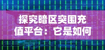 探究暗区突围充值平台：它是如何实现安全、快捷的充值体验及行业影响力？