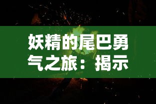 妖精的尾巴勇气之旅：揭示魔法世界中的友情、冒险与抵抗恶势力的信念力量