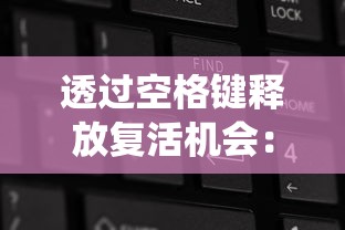 透过空格键释放复活机会：一款颠覆传统，巧妙运用键盘操作引发玩家新兴趣的创新游戏设计分析