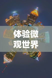 体验微观世界:我想看迷你城市,探索魅力无穷的缩小版人间奇观 体验微观世界:我想看迷你城市,探索魅力无穷的缩小版人间奇观