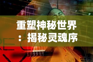 重塑神秘世界:揭秘灵魂序章魂师选择与职业发展路径的独特内在联系 重塑神秘世界:揭秘灵魂序章魂师选择与职业发展路径的独特内在联系